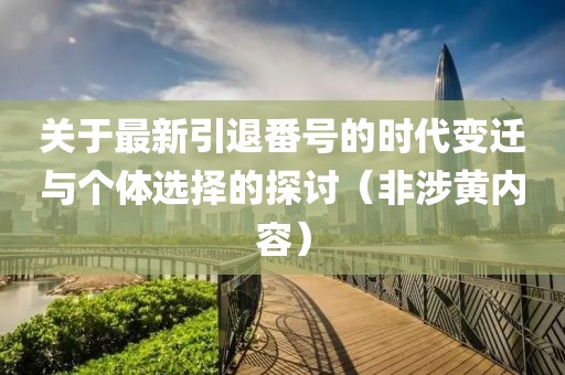关于最新引退番号的时代变迁与个体选择的探讨（非涉黄内容）
