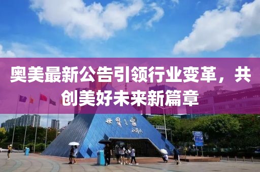 奥美最新公告引领行业变革，共创美好未来新篇章