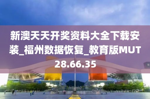 新澳天天开奖资料大全下载安装_福州数据恢复_教育版MUT28.66.35