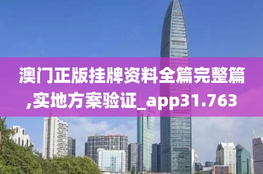 澳门正版挂牌资料全篇完整篇,实地方案验证_app31.763