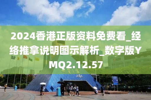 2024香港正版资料免费看_经络推拿说明图示解析_数字版YMQ2.12.57