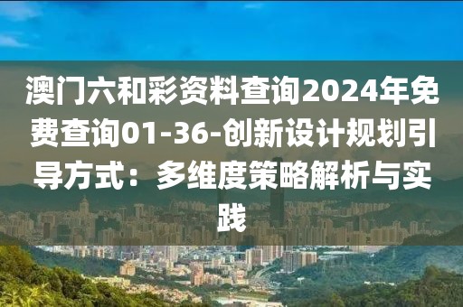 澳门六和彩资料查询2024年免费查询01-36-创新设计规划引导方式：多维度策略解析与实践