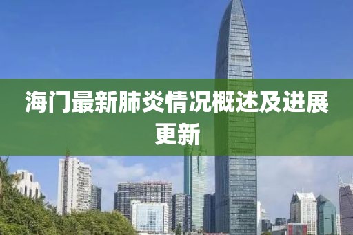 海门最新肺炎情况概述及进展更新