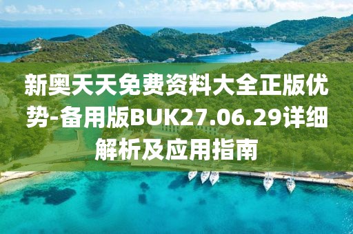 新奥天天免费资料大全正版优势-备用版BUK27.06.29详细解析及应用指南