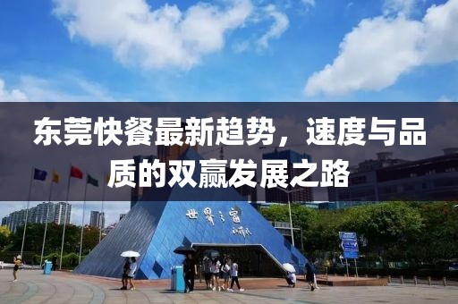 东莞快餐最新趋势，速度与品质的双赢发展之路