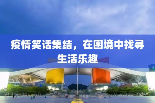 疫情笑话集结，在困境中找寻生活乐趣