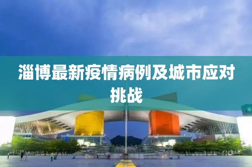 淄博最新疫情病例及城市应对挑战