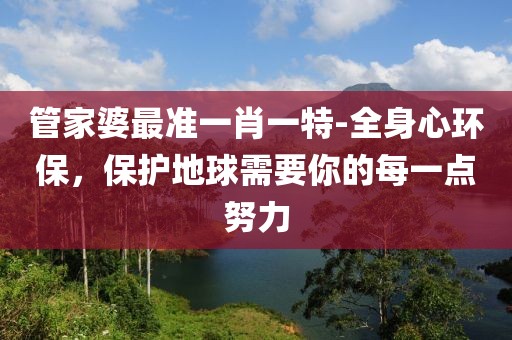 管家婆最准一肖一特-全身心环保，保护地球需要你的每一点努力