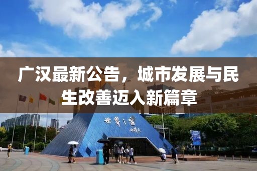 广汉最新公告，城市发展与民生改善迈入新篇章