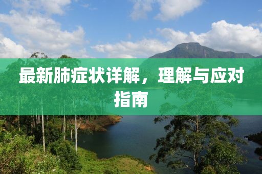 最新肺症状详解，理解与应对指南