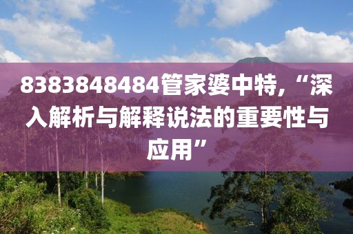 8383848484管家婆中特,“深入解析与解释说法的重要性与应用”