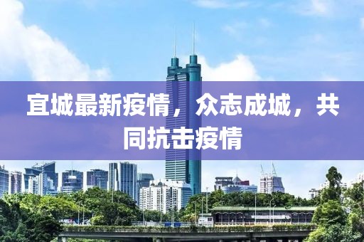 宜城最新疫情，众志成城，共同抗击疫情