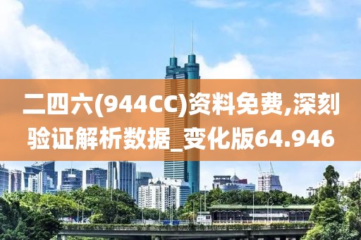 二四六(944CC)资料免费,深刻验证解析数据_变化版64.946