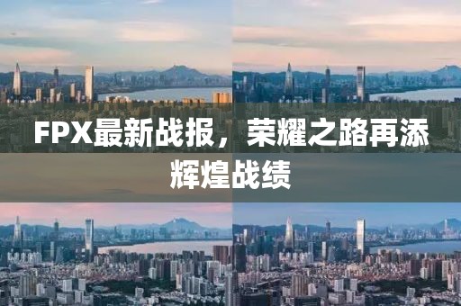 FPX最新战报，荣耀之路再添辉煌战绩