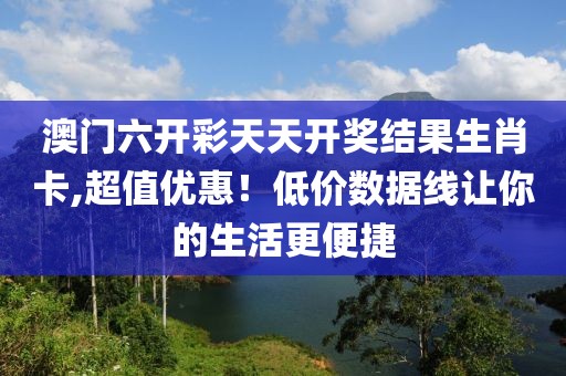 澳门六开彩天天开奖结果生肖卡,超值优惠！低价数据线让你的生活更便捷