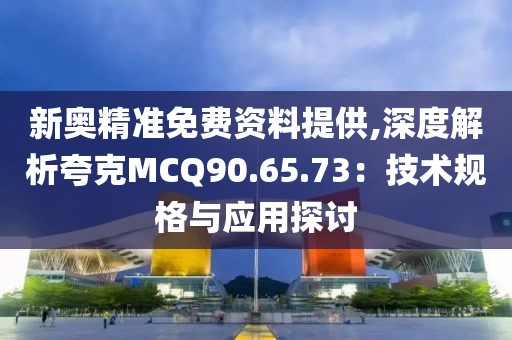 新奥精准免费资料提供,深度解析夸克MCQ90.65.73：技术规格与应用探讨