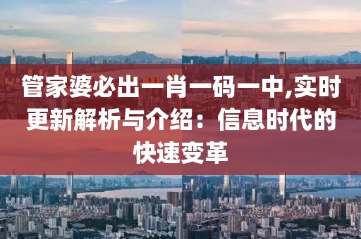 管家婆必出一肖一码一中,实时更新解析与介绍：信息时代的快速变革
