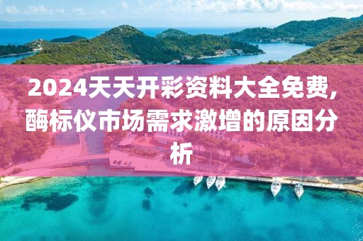 2024天天开彩资料大全免费,酶标仪市场需求激增的原因分析
