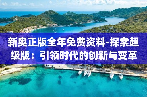 新奥正版全年免费资料-探索超级版：引领时代的创新与变革