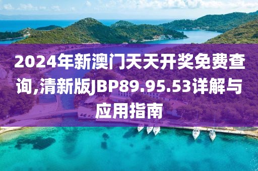 2024年新澳门天天开奖免费查询,清新版JBP89.95.53详解与应用指南