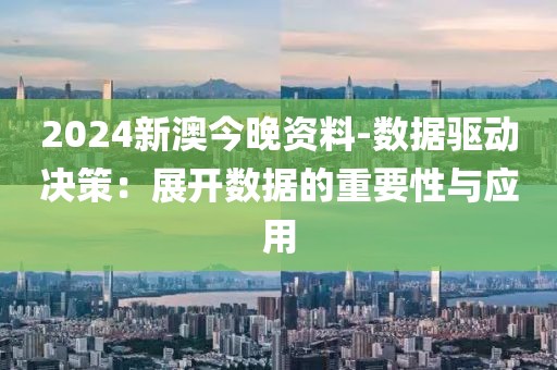 2024新澳今晚资料-数据驱动决策：展开数据的重要性与应用