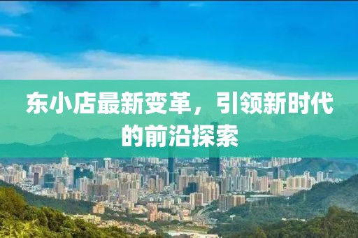东小店最新变革，引领新时代的前沿探索
