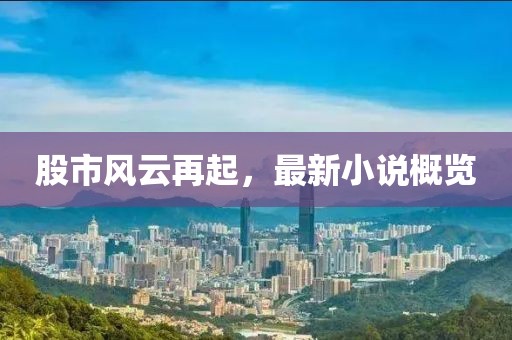 股市风云再起，最新小说概览