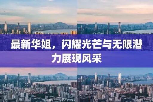 最新华姐，闪耀光芒与无限潜力展现风采