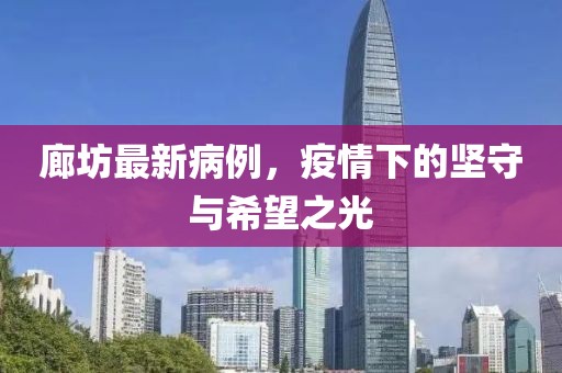 廊坊最新病例，疫情下的坚守与希望之光