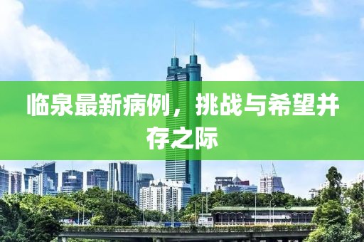 临泉最新病例，挑战与希望并存之际