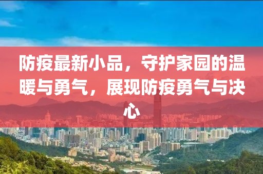 防疫最新小品，守护家园的温暖与勇气，展现防疫勇气与决心