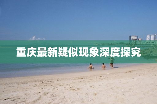 重庆最新疑似现象深度探究