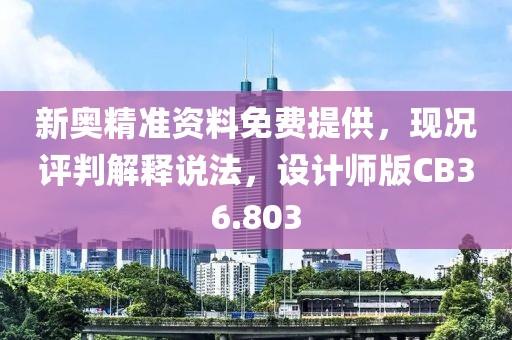 新奥精准资料免费提供，现况评判解释说法，设计师版CB36.803