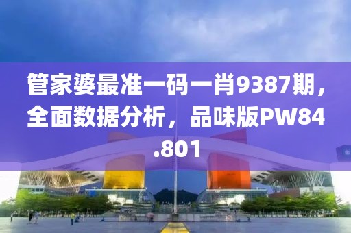 管家婆最准一码一肖9387期，全面数据分析，品味版PW84.801