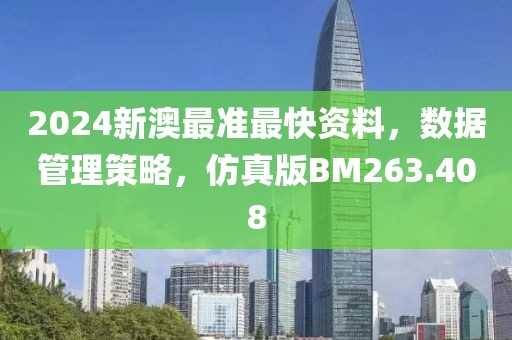 2024新澳最准最快资料，数据管理策略，仿真版BM263.408