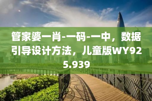 管家婆一肖-一码-一中，数据引导设计方法，儿童版WY925.939
