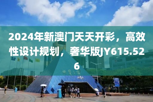 2024年新澳门天天开彩，高效性设计规划，奢华版JY615.526