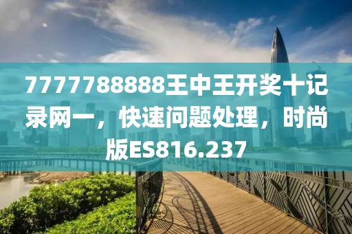 7777788888王中王开奖十记录网一，快速问题处理，时尚版ES816.237