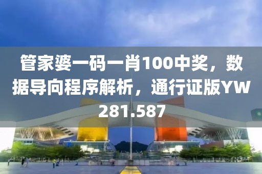 管家婆一码一肖100中奖，数据导向程序解析，通行证版YW281.587