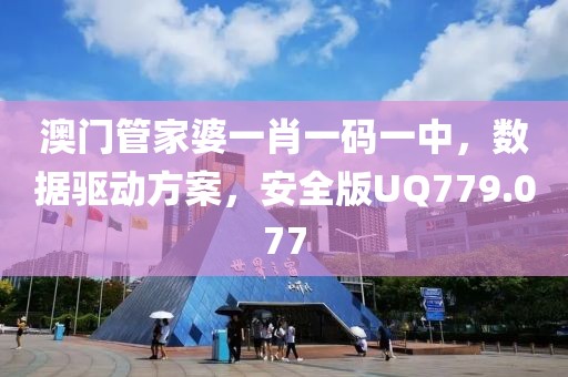 澳门管家婆一肖一码一中，数据驱动方案，安全版UQ779.077