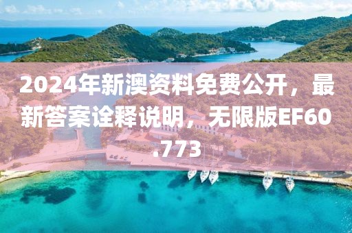 2024年新澳资料免费公开，最新答案诠释说明，无限版EF60.773