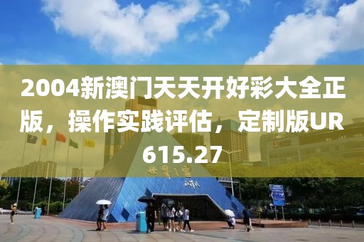 2004新澳门天天开好彩大全正版，操作实践评估，定制版UR615.27