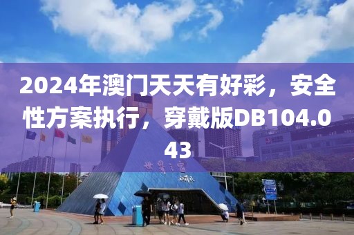 2024年澳门天天有好彩，安全性方案执行，穿戴版DB104.043