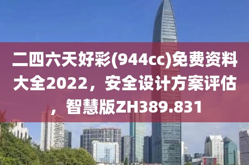 二四六天好彩(944cc)免费资料大全2022，安全设计方案评估，智慧版ZH389.831
