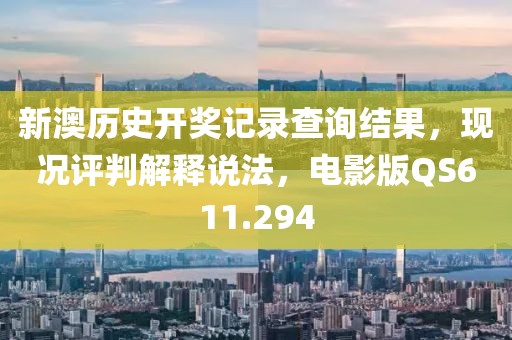 新澳历史开奖记录查询结果，现况评判解释说法，电影版QS611.294