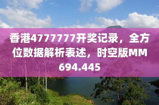 香港4777777开奖记录，全方位数据解析表述，时空版MM694.445