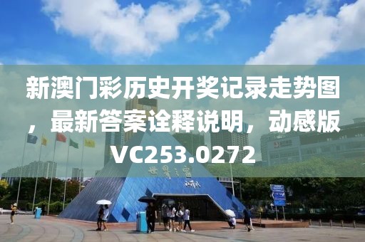 新澳门彩历史开奖记录走势图，最新答案诠释说明，动感版VC253.0272