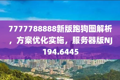 7777788888新版跑狗图解析，方案优化实施，服务器版NJ194.6445