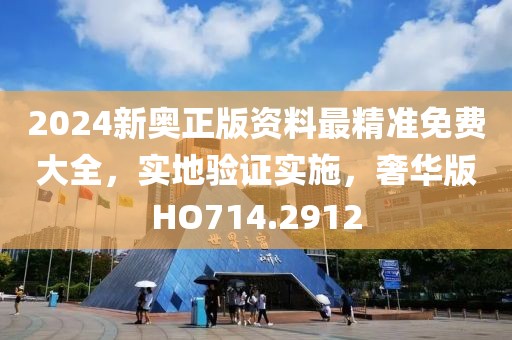 2024新奥正版资料最精准免费大全，实地验证实施，奢华版HO714.2912