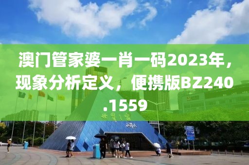 澳门管家婆一肖一码2023年，现象分析定义，便携版BZ240.1559